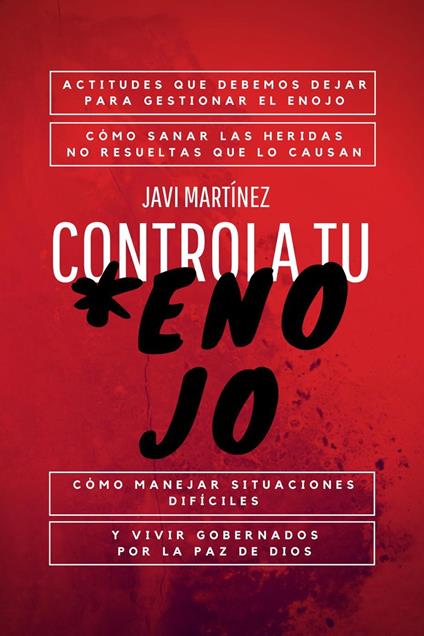 Controla Tu Enojo: Actitudes Que Debemos Dejar Para Gestionar El Enojo, Cómo Sanar Las Heridas No Resueltas Que Lo Causan, Cómo Manejar Situaciones Difíciles Y Vivir Gobernados Por La Paz De Dios