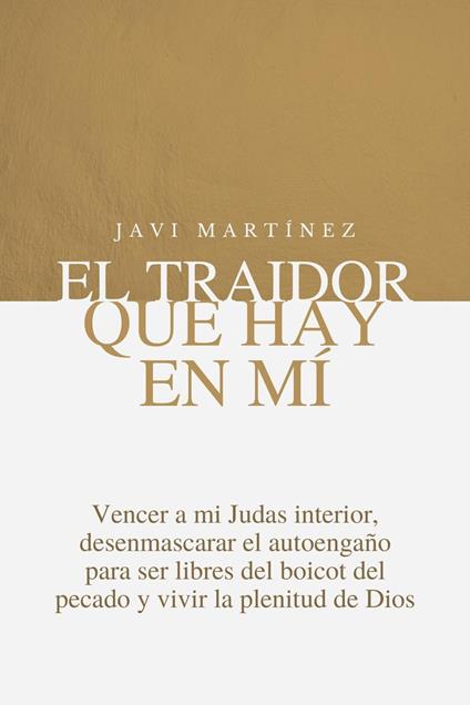 El traidor que hay en mí: Vencer a mi Judas interior, Desenmascarar el autoengaño para ser libres del boicot del pecado y vivir la plenitud de Dios