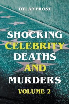 Shocking Celebrity Deaths and Murders Volume 2 - Dylan Frost - cover