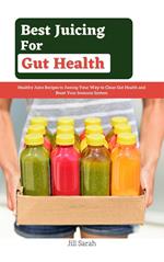 Best Juicing For Gut Health : Healthy Juice Recipes to Ju???ng Y?ur W?? t? Clean Gut Health and Boost Your Immune System