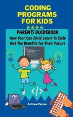 Coding Programs For Kids: Parents Guidebook: How Your Child Can Learn To Code And The Benefits For Their Future