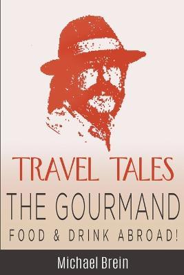 Travel Tales: The Gourmand -- Food & Drink Abroad! - Michael Brein - cover