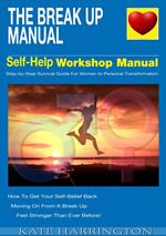 The Break Up Manual, Self-Help WorkShop Manual, Step-by-step Survival Guide for Women To Personal Transformation