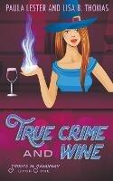 True Crime and Wine - Lisa B Thomas and Paula Lester - cover