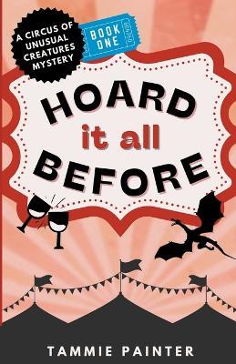 Hoard It All Before: A Circus of Unusual Creatures Mystery - Tammie Painter - cover