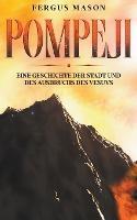 Pompeji: Eine Geschichte der Stadt und des Ausbruchs des Vesuvs - Fergus Mason - cover