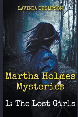 Martha Holmes Mysteries 1: The Lost Girls - Lavinia Thompson - cover