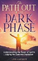 The Path Out of the Dark Phase ( Understanding the Power of God in Helping You Overcome Depression)