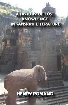 A History of Lost Knowledge in Sanskrit Literature - Henry Romano - cover