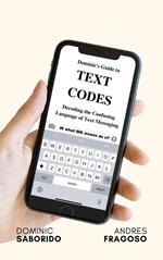 Dominic's Guide to Text Codes Decoding the Confusing Language of Text Messaging