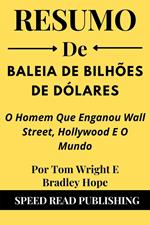 Resumo De Baleia De Bilhões De Dólares Por Tom Wright E Bradley Hope O Homem Que Enganou Wall Street, Hollywood E O Mundo