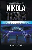 The Biography of Nikola Tesla: The Captivating Life of the Prophet of the Electronic Age. The Man Who Saw the Future and Made It Reality. - Emory Clark - cover