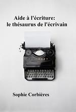 Aide à l'écriture: le thésaurus de l'écrivain