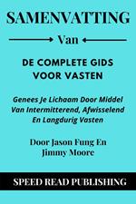 Samenvatting Van De Complete Gids Voor Vasten Door Jason Fung En Jimmy Moore Genees Je Lichaam Door Middel Van Intermitterend, Afwisselend En Langdurig Vasten