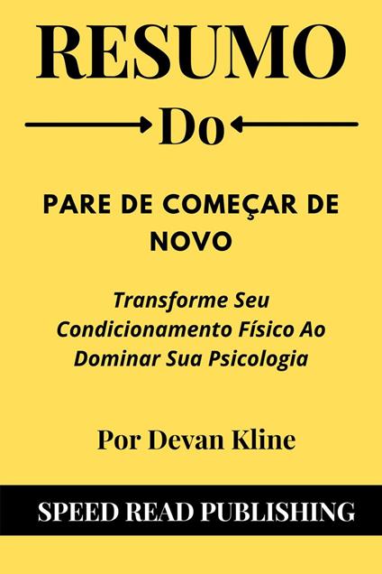 Resumo Di Pare De Começar De Novo Por Devan Kline Transforme Seu Condicionamento Físico Ao Dominar Sua Psicologia