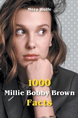 1000 Millie Bobby Brown Facts - Mera Wolfe - cover