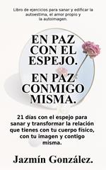 En paz con el espejo. En paz conmigo misma: 21 días con el espejo para sanar y transformar la relación que tienes con tu cuerpo físico, con tu imagen y contigo misma.