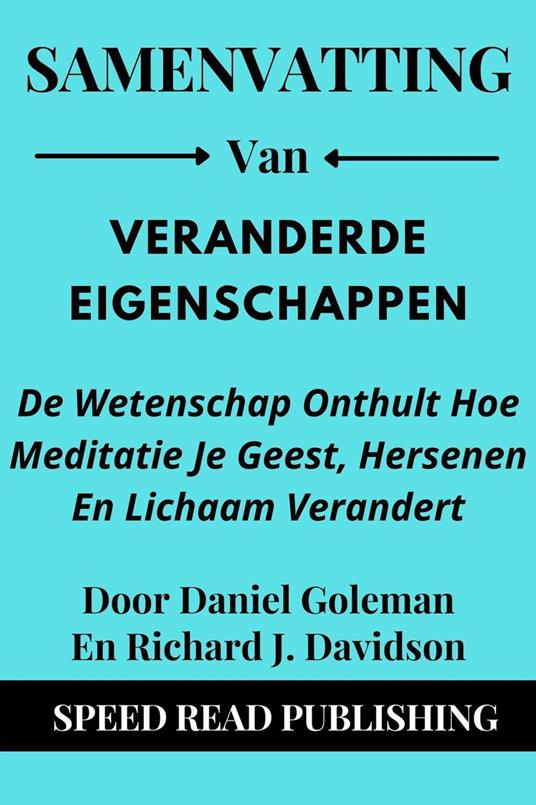 Samenvatting Van Veranderde Eigenschappen Door Daniel Goleman En Richard J. Davidson De Wetenschap Onthult Hoe Meditatie Je Geest, Hersenen En Lichaam Verandert