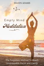 Empty Mind Meditation - The Forgotten Method To Reach Unstoppable Focus and Clarity