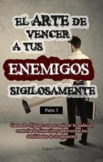 El arte de vencer a tus enemigos sigilosamente - Parte 3 - Ganando el juego: como mejorar tu audacia, controlar la situación y aprovechar las debilidades de tu oponente