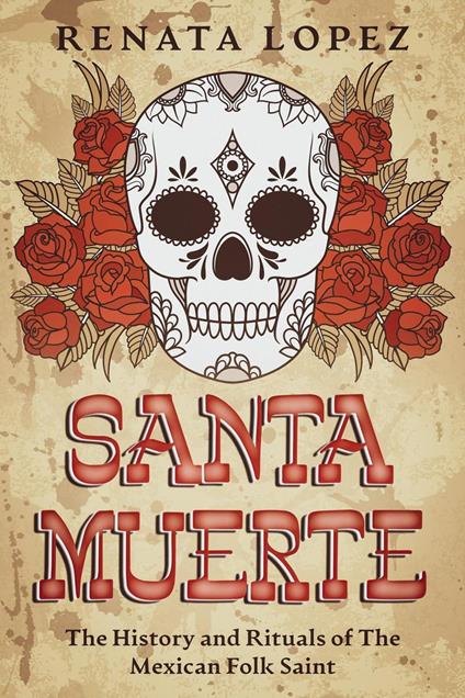 Santa Muerte: The History and Rituals of the Mexican Folk Saint