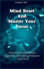 Mind Reset And Master Your Focus Reset Your Mindset, Attain Happiness, Inner Peace & Grace In Your Life