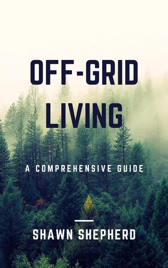 Off-Grid Living: A Comprehensive Guide