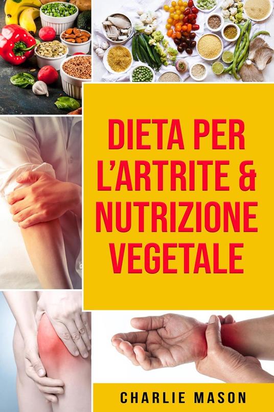 Dieta per l’Artrite & Nutrizione Vegetale - Charlie Mason - ebook