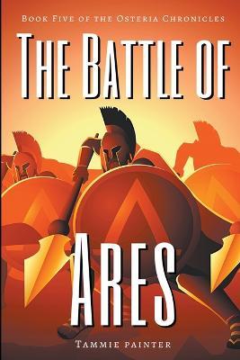 The Battle of Ares: Book Five of the Osteria Chronicles - Tammie Painter - cover