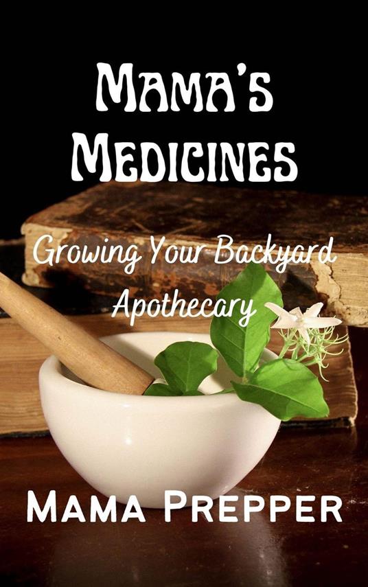 Mama's Medicines - Growing Your Backyard Apothecary