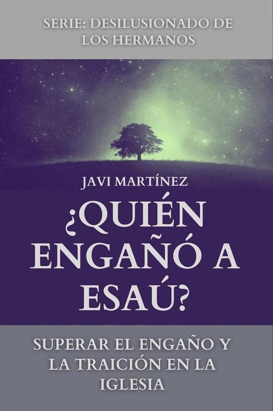 ¿Quién Engañó A Esaú?: Superar El Engaño Y La Traición En La Iglesia [Desilusionado De Los Hermanos]