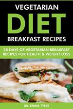 Vegetarian Diet Breakfast Recipes: 28 Days of Vegetarian Breakfast Recipes for Health & Weight Loss.