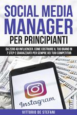 Social media manager per principianti: Da zero ad Influencer. Come costruire il tuo brand in 7 step e sbarazzarti per sempre dei tuoi competitor