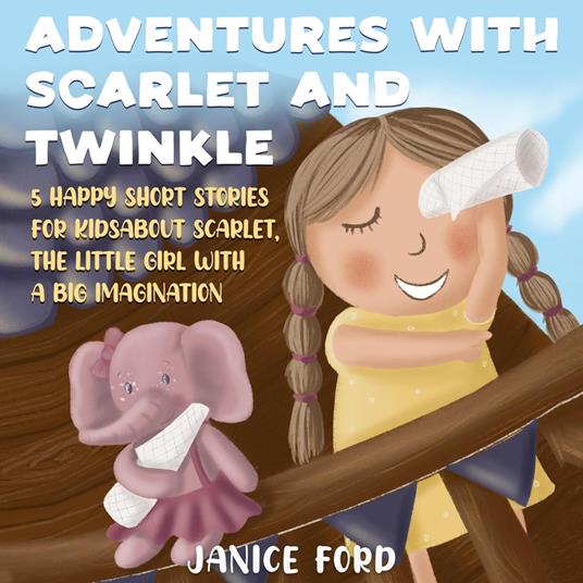 Adventures with Scarlet and Twinkle 5 Happy Short Stories for Kids About Scarlet, the little girl with a big imagination - Janice Ford - ebook
