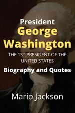 President George Washington: The 1st President of the United States (Biography and Quotes)