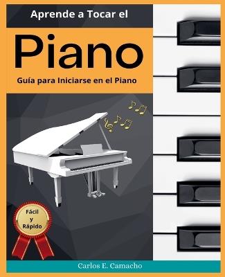 Aprende a tocar el Piano Guia para iniciarse en el Piano Facil y Rapido - Gustavo Espinosa Juarez,Carlos E Camacho - cover