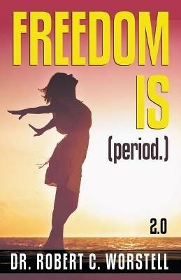 Freedom Is (Period.) 2.0 - Robert C Worstell - cover