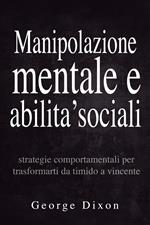 Manipolazione mentale e abilita’ sociali: Strategie comportamentali per trasformarti da timido a vincente