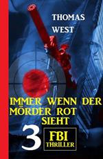 Immer wenn der Mörder rot sieht: 3 FBI Thriller