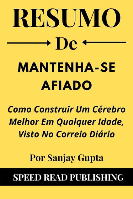 Resumo De Mantenha-Se Afiado Por Sanjay Gupta Como Construir Um Cérebro Melhor Em Qualquer Idade, Visto No Correio Diário