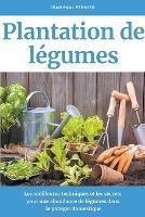 Plantation de legumes: Les meilleures techniques et les secrets pour une abondance de legumes dans le potager domestique - Jean Paul Fermier - cover