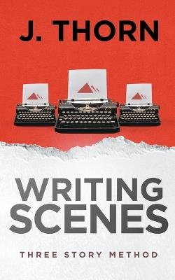 Three Story Method: Writing Scenes - J Thorn - cover