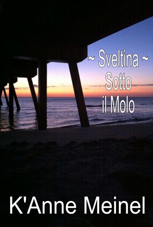 Sveltina ~ Sotto il Molo - K'Anne Meinel - ebook