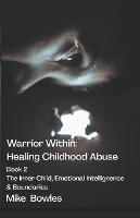 Warrior Within - Healing Childhood Abuse. Book 2 The Inner Child, Emotional Intelligence and Boundaries - Mike Bowles - cover