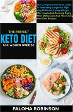 The Perfect Keto Diet For Women Women After 50:The Complete Nutrition Guide To Increasing Longevity, Fighting Diabetes, And Delaying Aging With Delectable And Nourishing Keto Diet Recipes