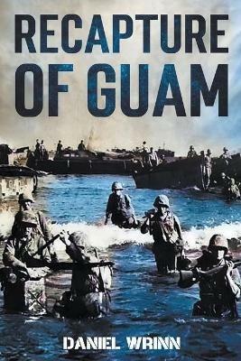 Recapture of Guam: 1944 Battle and Liberation of Guam - Daniel Wrinn - cover