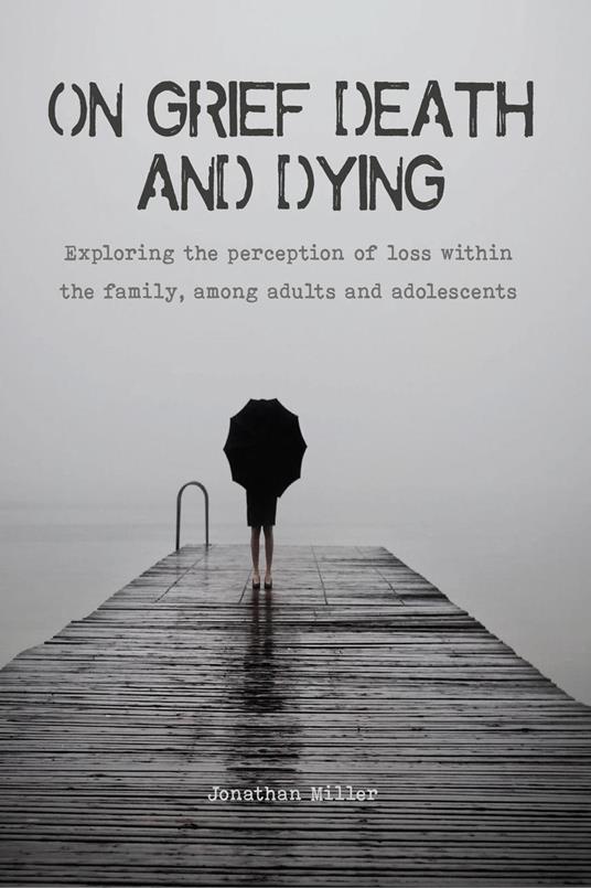 On Grief, Death and Dying Exploring the Perception of Loss Within the Family, Among Adults and Adolescents