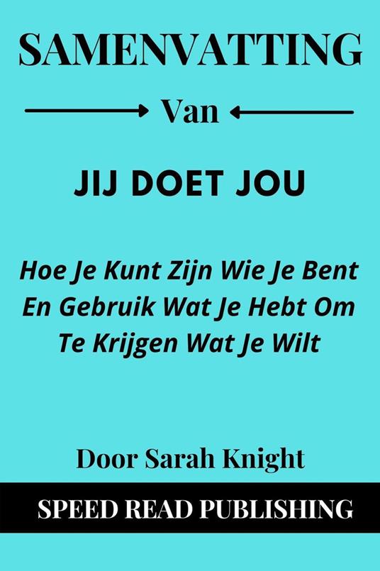 Samenvatting Van Jij Doet Jou Door Sarah Knight Hoe Je Kunt Zijn Wie Je Bent En Gebruik Wat Je Hebt Om Te Krijgen Wat Je Wilt