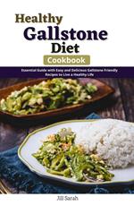 Healthy Gallstone Diet Cookbook : Essential guide with Easy and Delicious Gallstone Friendly Recipes to Live a Healthy Life