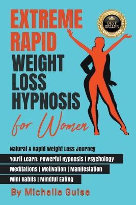 Extreme Rapid Weight Loss Hypnosis for Women: Natural & Rapid Weight Loss Journey. You'll Learn: Powerful Hypnosis - Psychology - Meditation - Motivation - Manifestation - Mini Habits - Mindful Eating - Michelle Guise - cover